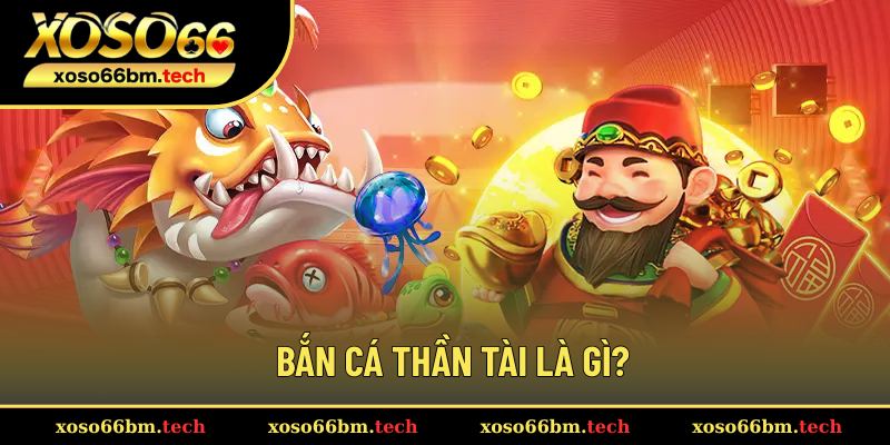 Sơ lược về bắn cá Thần Tài