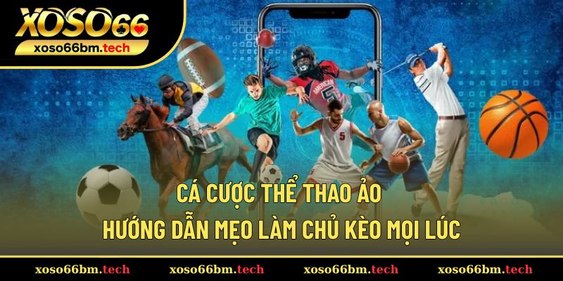 Cá Cược Thể Thao Ảo – Hướng Dẫn Mẹo Làm Chủ Kèo Mọi Lúc