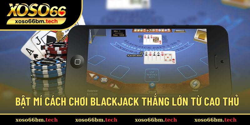 Cẩm nang chơi Blackjack cao thủ bật mí