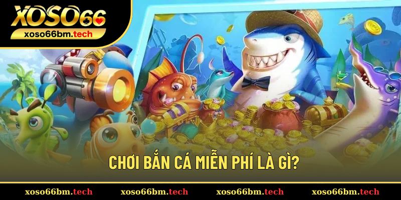 Tổng quan về việc chơi bắn cá miễn phí