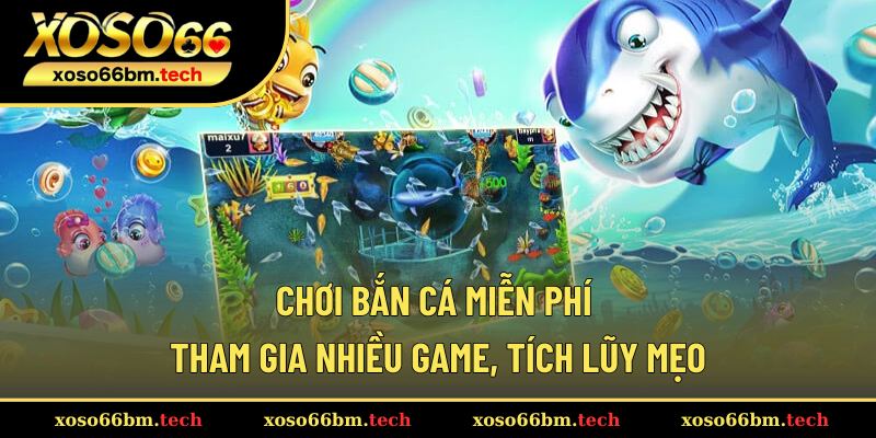 Chơi Bắn Cá Miễn Phí – Tham Gia Nhiều Game, Tích Lũy Mẹo