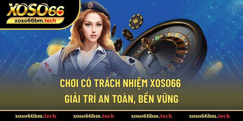 Chơi Có Trách Nhiệm Xoso66 - Giải Trí Online Thông Minh 2025