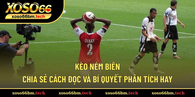 Kèo Ném Biên – Chia Sẻ Cách Đọc Và Bí Quyết Phân Tích Hay