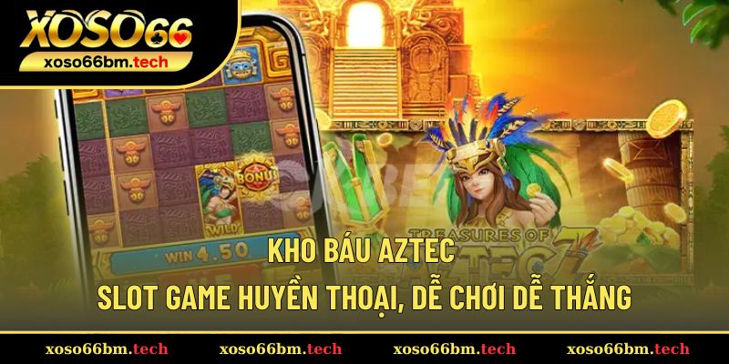 Kho Báu Aztec – Slot Game Huyền Thoại, Dễ Chơi Dễ Thắng