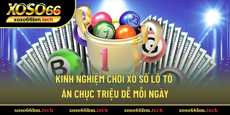 Kinh Nghiệm Chơi Xổ Số Lô Tô – Ăn Chục Triệu Dễ Mỗi Ngày