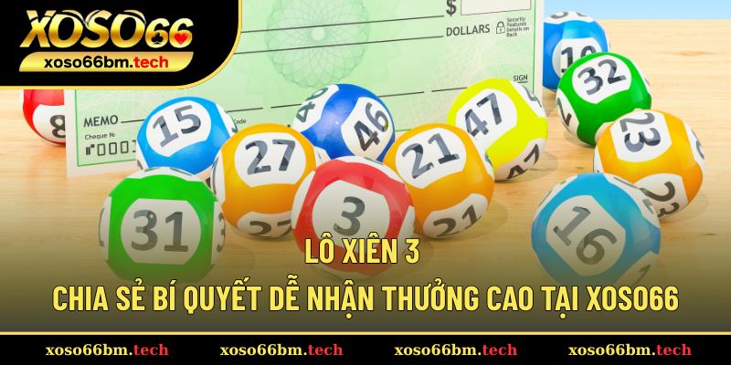 Lô Xiên 3 – Chia Sẻ Bí Quyết Dễ Nhận Thưởng Cao Tại Xoso66