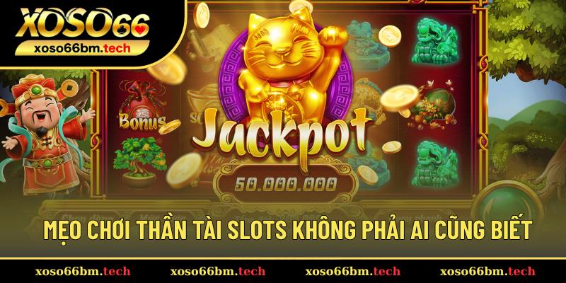 Bật mí những mẹo chơi Thần Tài slots hiệu quả