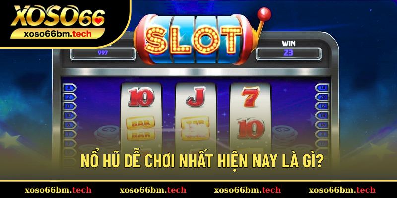 Dấu hiệu nhận biết nổ hũ dễ chơi nhất hiện nay