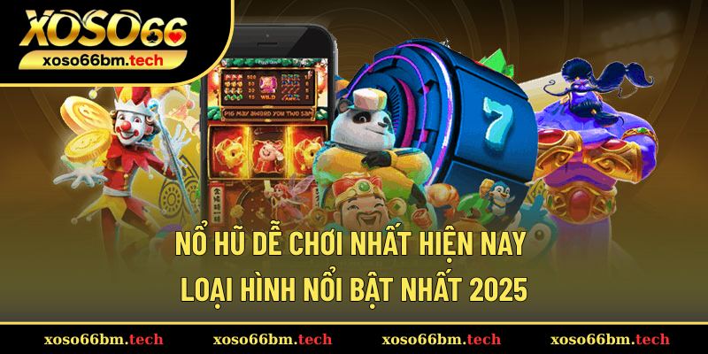 Nổ Hũ Dễ Chơi Nhất Hiện Nay – Loại Hình Nổi Bật Nhất 2025