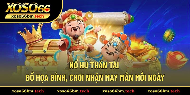 Nổ Hũ Thần Tài – Đồ Họa Đỉnh, Chơi Nhận May Mắn Mỗi Ngày