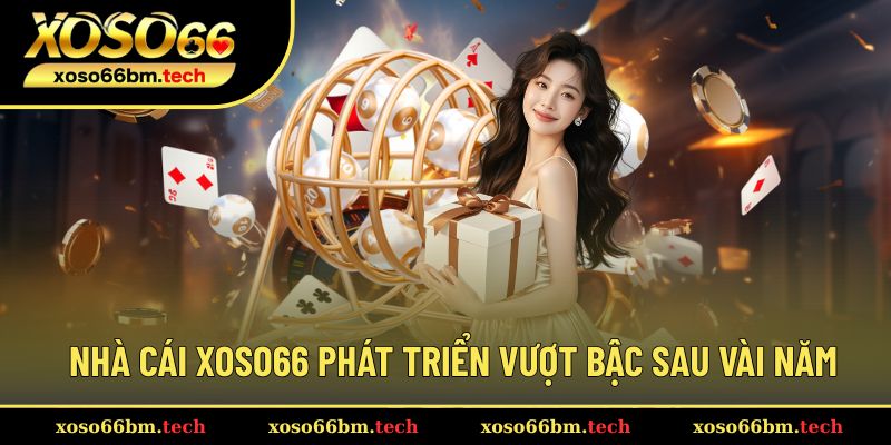 Nhà cái Xoso66 phát triển vượt bậc sau vài năm