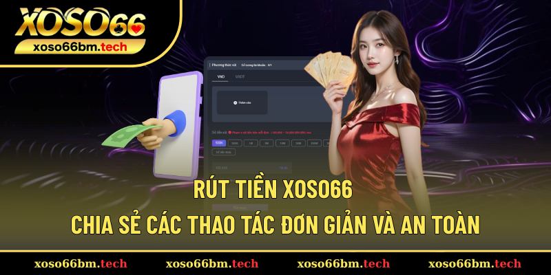 Rút Tiền Xoso66 – Quy Trình Nhận Thưởng Nhanh, Tiện Lợi