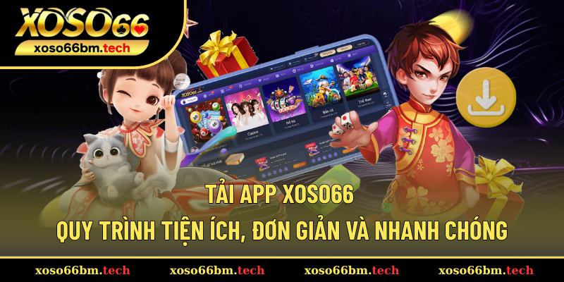 Tải App Xoso66 – Quy Trình Tiện Ích, Đơn Giản Và Nhanh Chóng