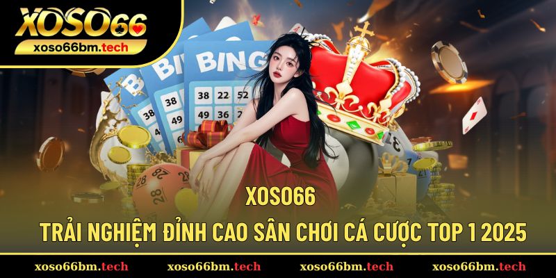 Xoso66 - Trải Nghiệm Đỉnh Cao Sân Chơi Cá Cược Top 1 2025