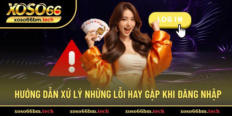 Biện pháp xử lý các lỗi hay gặp khi đăng nhập Xoso66